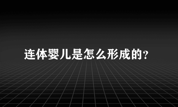 连体婴儿是怎么形成的？