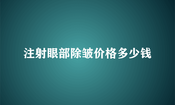 注射眼部除皱价格多少钱