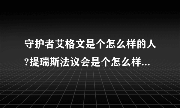 守护者艾格文是个怎么样的人?提瑞斯法议会是个怎么样的组织?