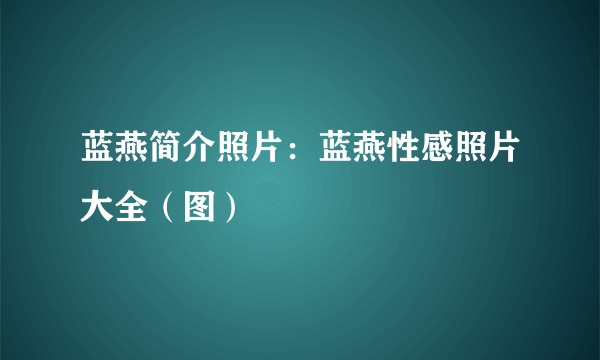 蓝燕简介照片：蓝燕性感照片大全（图）