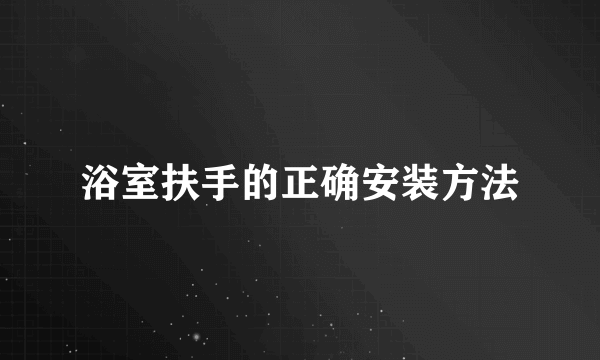 浴室扶手的正确安装方法