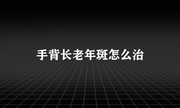 手背长老年斑怎么治