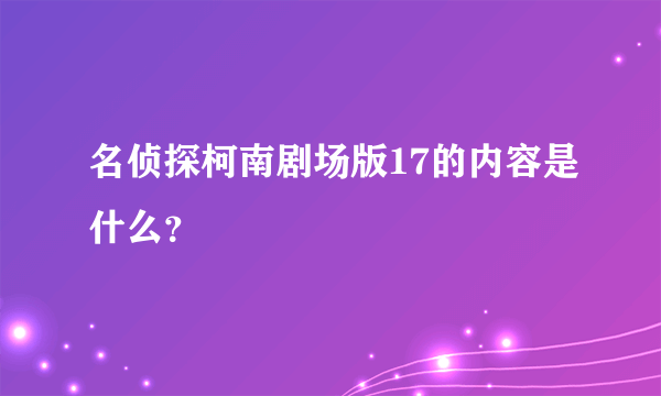 名侦探柯南剧场版17的内容是什么？