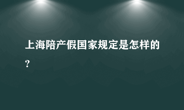 上海陪产假国家规定是怎样的？