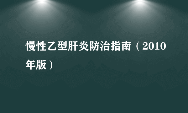 慢性乙型肝炎防治指南（2010年版）