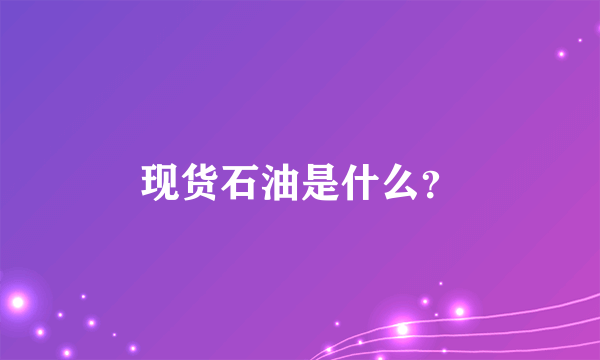 现货石油是什么？