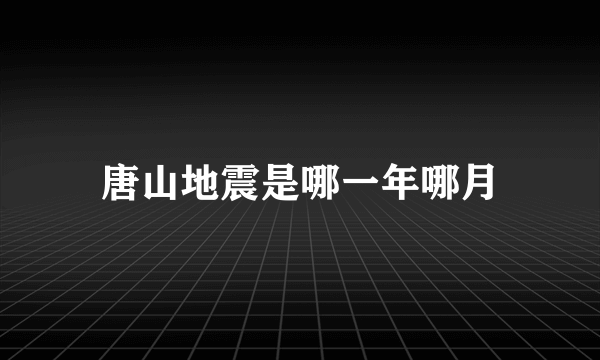 唐山地震是哪一年哪月