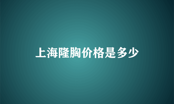 上海隆胸价格是多少