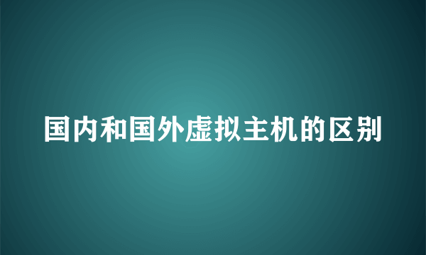 国内和国外虚拟主机的区别