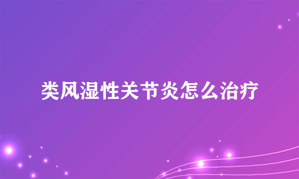 类风湿性关节炎怎么治疗