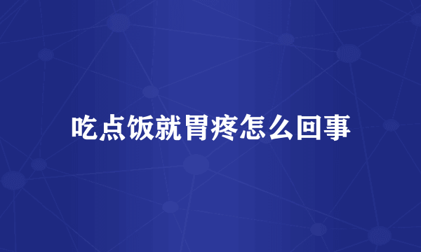 吃点饭就胃疼怎么回事