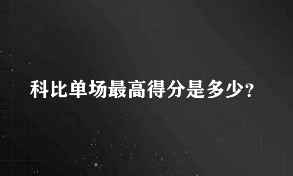 科比单场最高得分是多少？