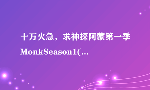 十万火急，求神探阿蒙第一季MonkSeason1(2002)由AndyBreckman导演的高清百度云资源链接，求免费分享