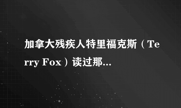 加拿大残疾人特里福克斯（Terry Fox）读过那些小学，中学，大学以及入学时间