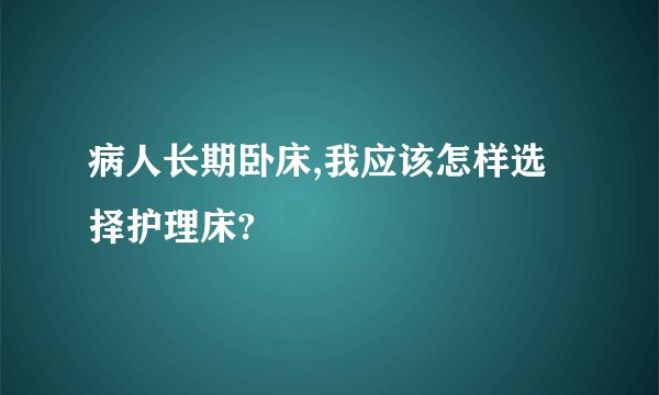 病人长期卧床,我应该怎样选择护理床?