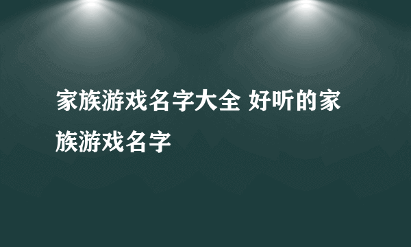 家族游戏名字大全 好听的家族游戏名字