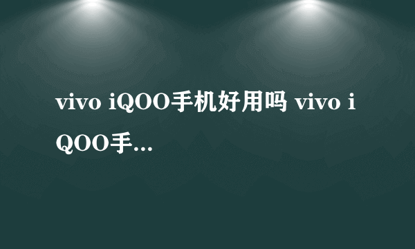 vivo iQOO手机好用吗 vivo iQOO手机怎么样