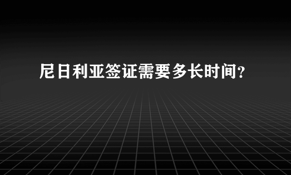 尼日利亚签证需要多长时间？