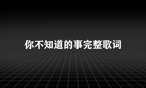 你不知道的事完整歌词