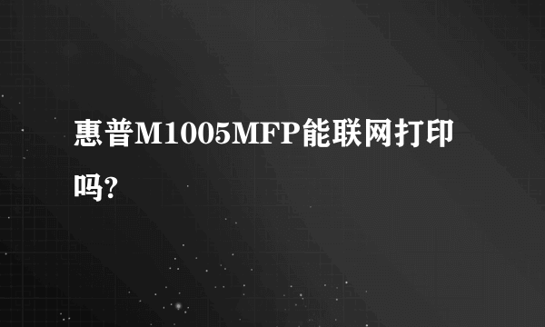 惠普M1005MFP能联网打印吗?