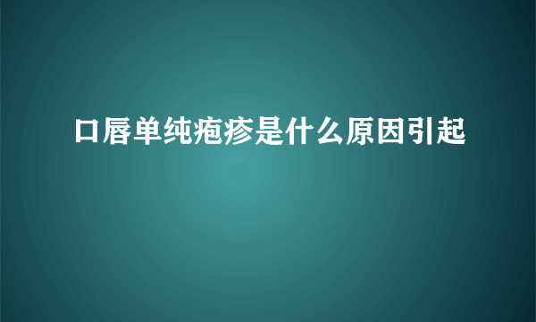 口唇单纯疱疹是什么原因引起