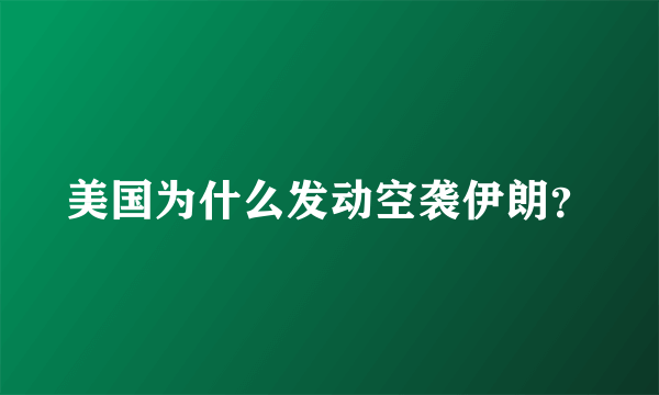 美国为什么发动空袭伊朗？