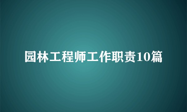 园林工程师工作职责10篇