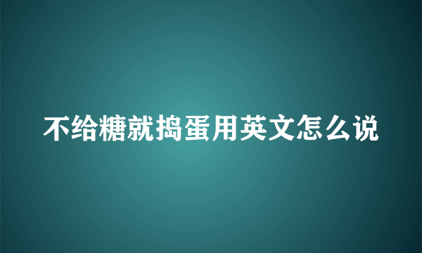 不给糖就捣蛋用英文怎么说