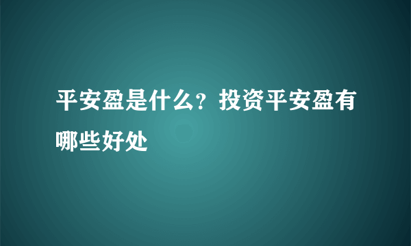 平安盈是什么？投资平安盈有哪些好处