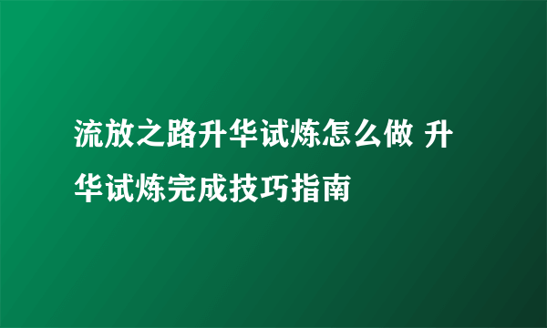 流放之路升华试炼怎么做 升华试炼完成技巧指南