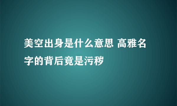 美空出身是什么意思 高雅名字的背后竟是污秽