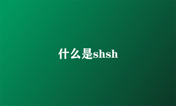 什么是shsh