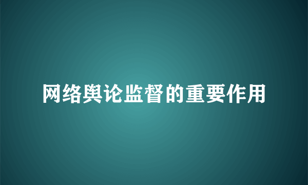 网络舆论监督的重要作用