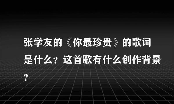 张学友的《你最珍贵》的歌词是什么？这首歌有什么创作背景？