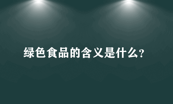 绿色食品的含义是什么？