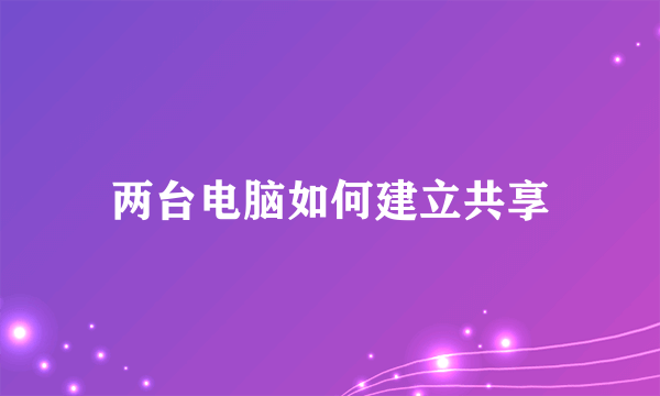 两台电脑如何建立共享