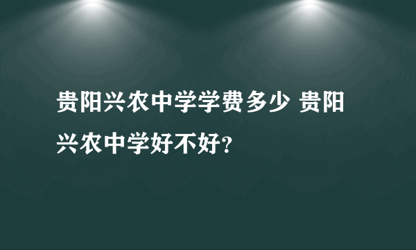 贵阳兴农中学学费多少 贵阳兴农中学好不好？