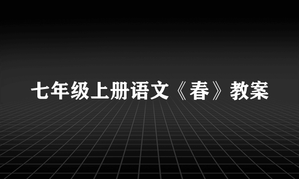 七年级上册语文《春》教案