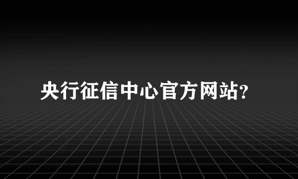 央行征信中心官方网站？