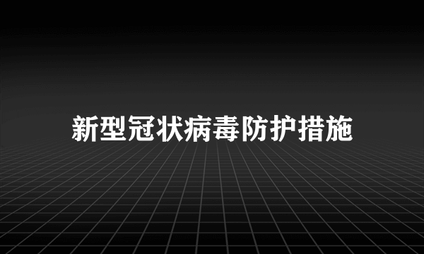 新型冠状病毒防护措施