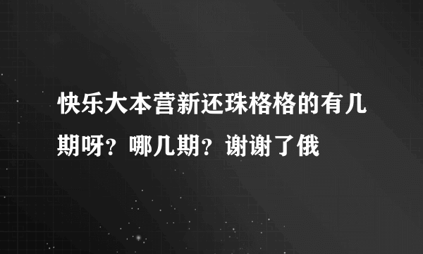 快乐大本营新还珠格格的有几期呀？哪几期？谢谢了俄