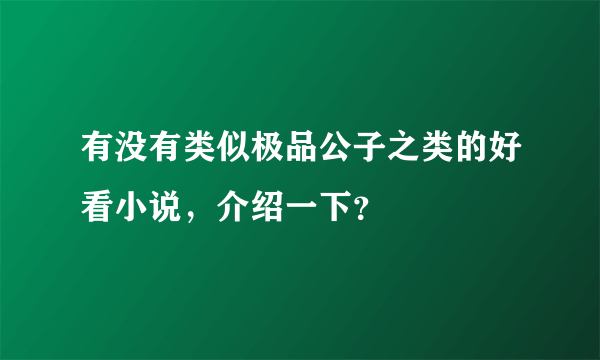 有没有类似极品公子之类的好看小说，介绍一下？