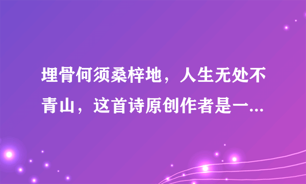 埋骨何须桑梓地，人生无处不青山，这首诗原创作者是一个日本和尚