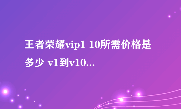 王者荣耀vip1 10所需价格是多少 v1到v10价格表一览