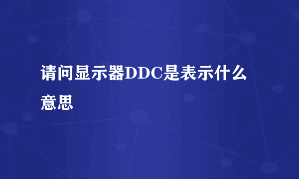 请问显示器DDC是表示什么意思