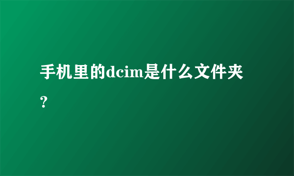 手机里的dcim是什么文件夹？