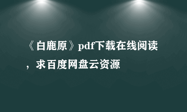 《白鹿原》pdf下载在线阅读，求百度网盘云资源