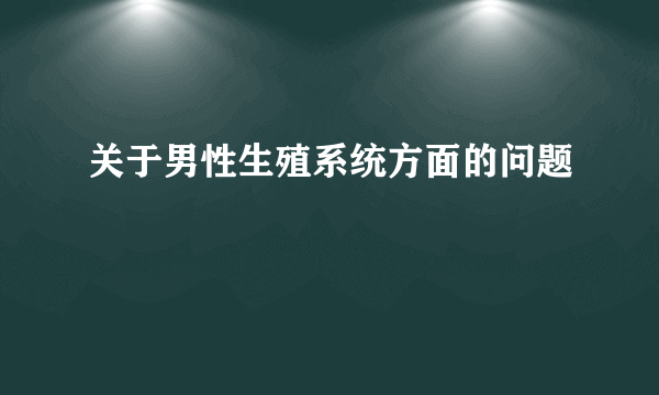 关于男性生殖系统方面的问题