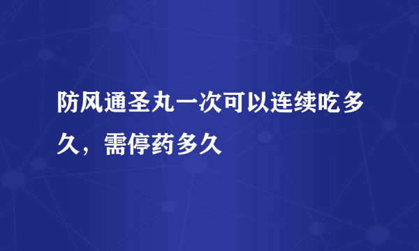 防风通圣丸一次可以连续吃多久，需停药多久