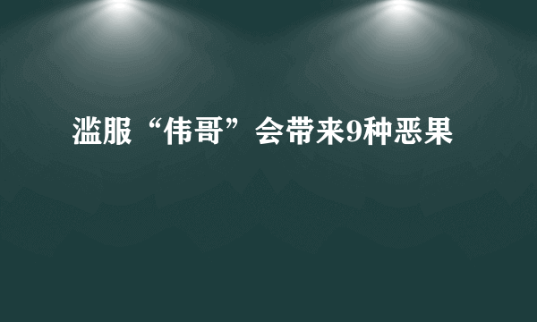 滥服“伟哥”会带来9种恶果